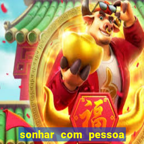 sonhar com pessoa falsa no jogo do bicho